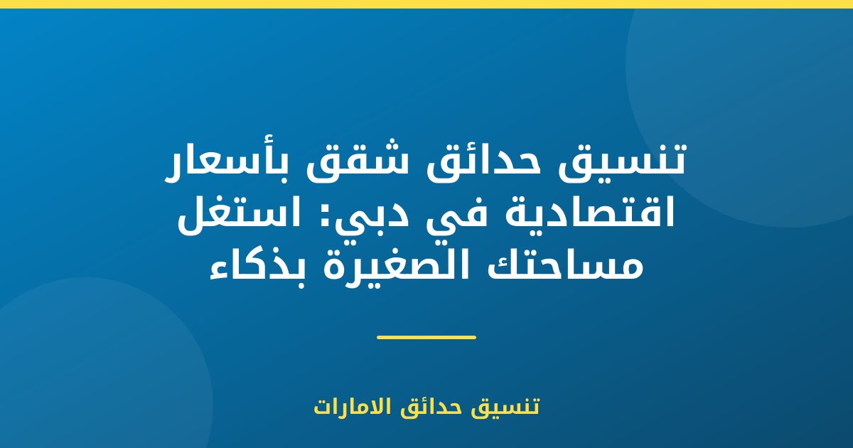 تنسيق حدائق شقق بأسعار اقتصادية في دبي: استغل مساحتك الصغيرة بذكاء