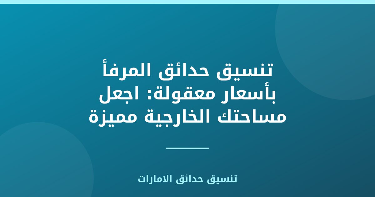 تنسيق حدائق المرفأ بأسعار معقولة: اجعل مساحتك الخارجية مميزة