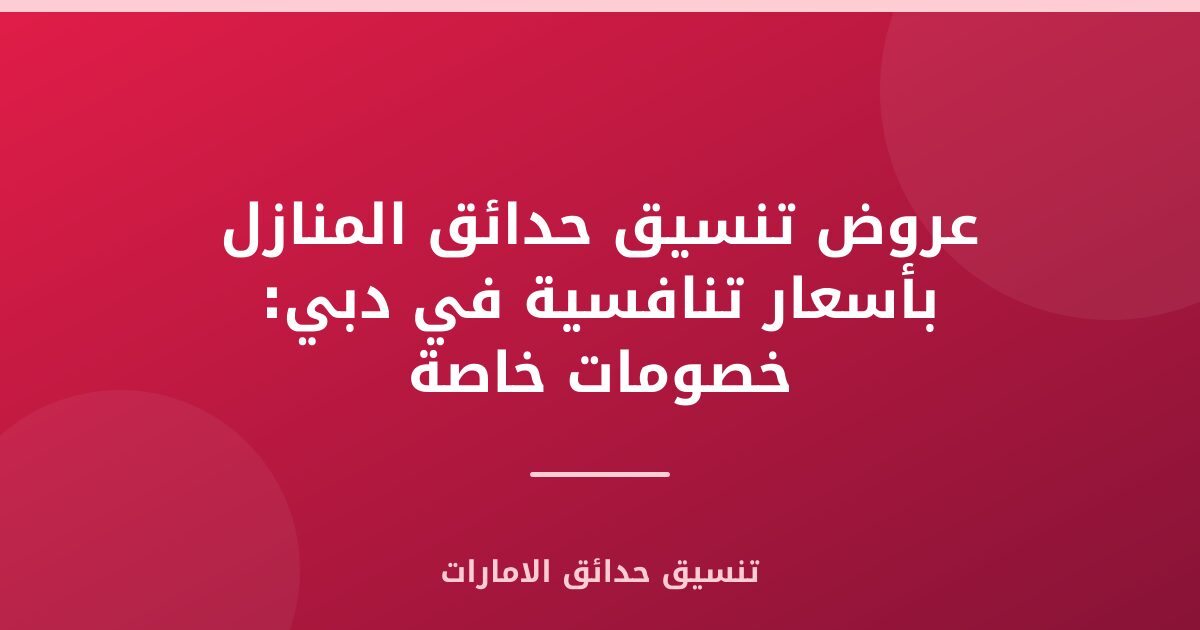 عروض تنسيق حدائق المنازل بأسعار تنافسية في دبي: خصومات خاصة